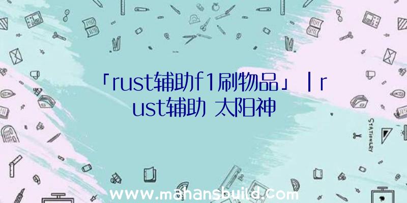 「rust辅助f1刷物品」|rust辅助